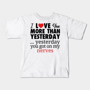 I LOVE YOU MORE THAN YESTERDAY...YESTEDAY YOU GOT ON MY NERVES Kids T-Shirt